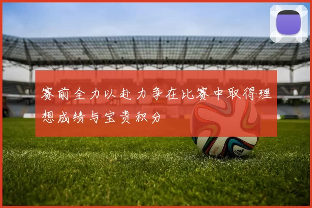 赛前全力以赴力争在比赛中取得理想成绩与宝贵积分