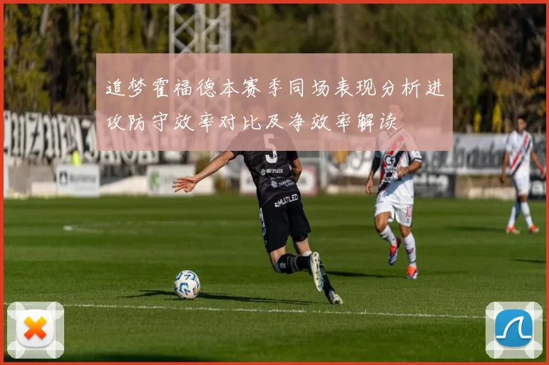 追梦霍福德本赛季同场表现分析进攻防守效率对比及净效率解读