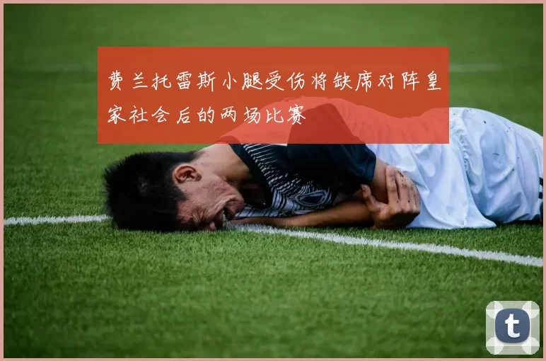 费兰托雷斯小腿受伤将缺席对阵皇家社会后的两场比赛